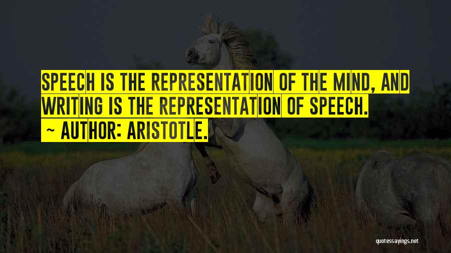 Aristotle. Quotes: Speech Is The Representation Of The Mind, And Writing Is The Representation Of Speech.