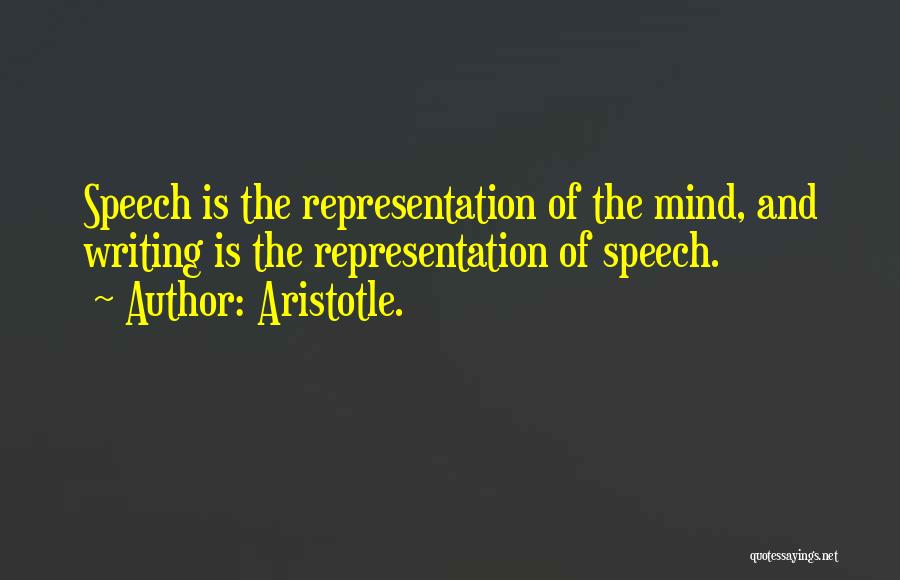 Aristotle. Quotes: Speech Is The Representation Of The Mind, And Writing Is The Representation Of Speech.