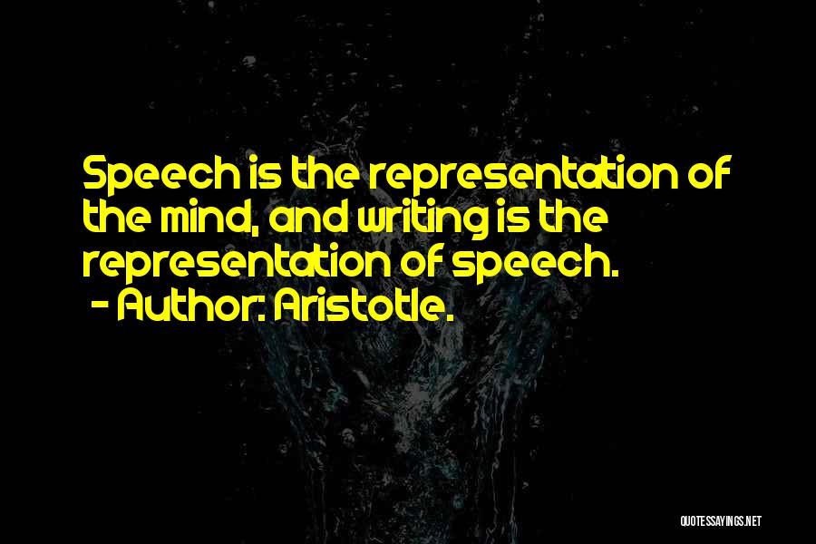 Aristotle. Quotes: Speech Is The Representation Of The Mind, And Writing Is The Representation Of Speech.