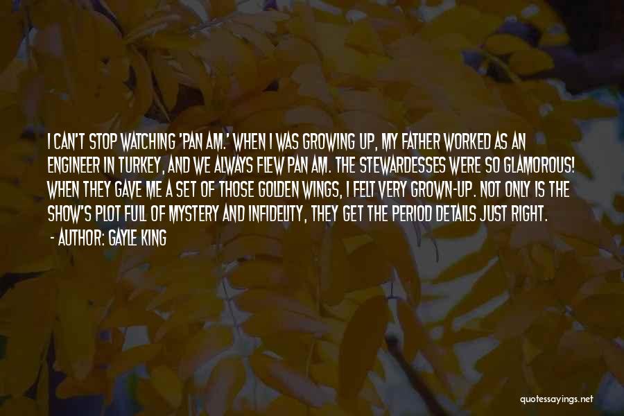 Gayle King Quotes: I Can't Stop Watching 'pan Am.' When I Was Growing Up, My Father Worked As An Engineer In Turkey, And