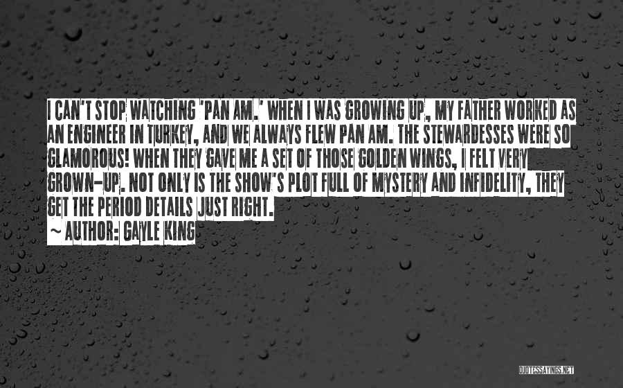 Gayle King Quotes: I Can't Stop Watching 'pan Am.' When I Was Growing Up, My Father Worked As An Engineer In Turkey, And