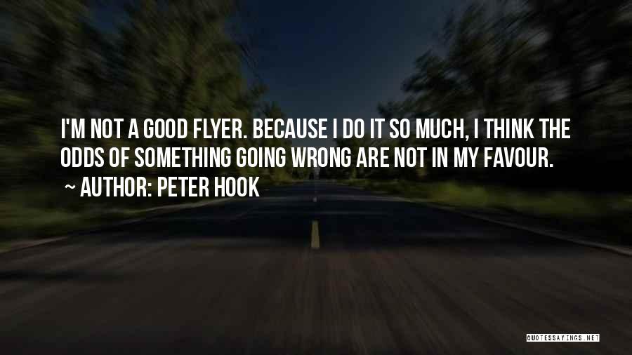 Peter Hook Quotes: I'm Not A Good Flyer. Because I Do It So Much, I Think The Odds Of Something Going Wrong Are