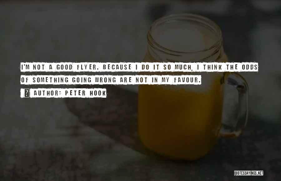 Peter Hook Quotes: I'm Not A Good Flyer. Because I Do It So Much, I Think The Odds Of Something Going Wrong Are