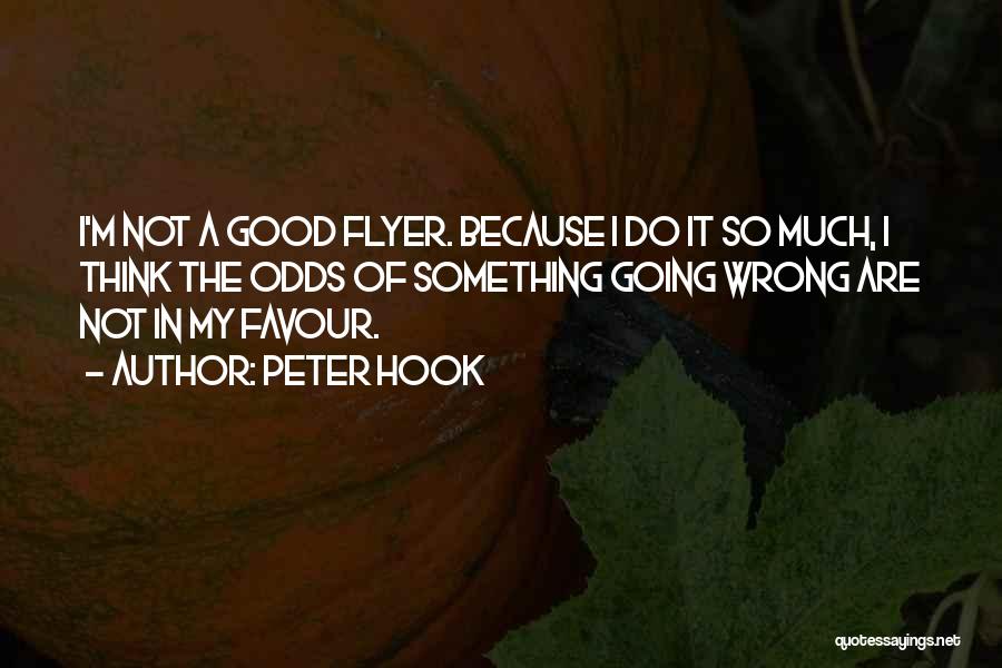 Peter Hook Quotes: I'm Not A Good Flyer. Because I Do It So Much, I Think The Odds Of Something Going Wrong Are