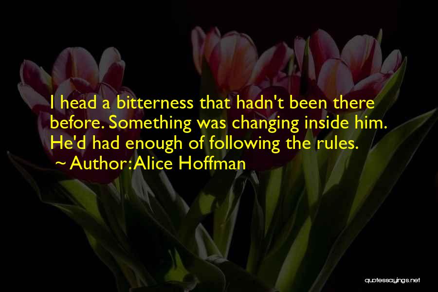 Alice Hoffman Quotes: I Head A Bitterness That Hadn't Been There Before. Something Was Changing Inside Him. He'd Had Enough Of Following The