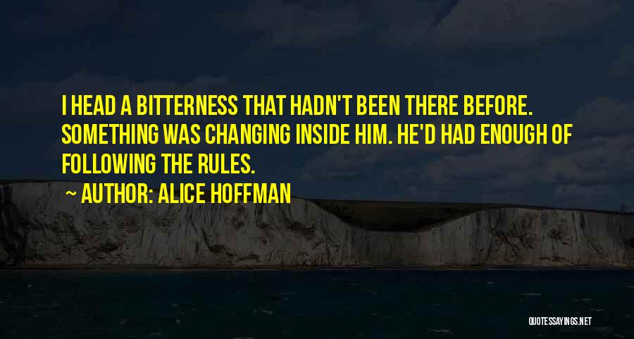 Alice Hoffman Quotes: I Head A Bitterness That Hadn't Been There Before. Something Was Changing Inside Him. He'd Had Enough Of Following The