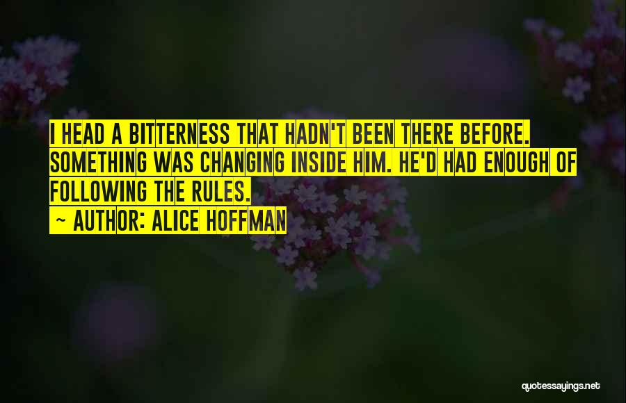 Alice Hoffman Quotes: I Head A Bitterness That Hadn't Been There Before. Something Was Changing Inside Him. He'd Had Enough Of Following The