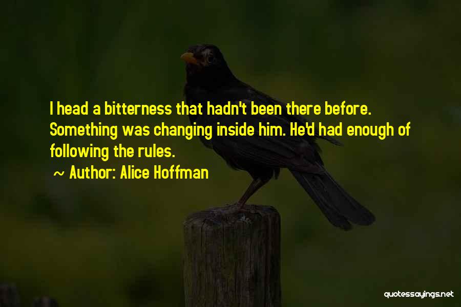Alice Hoffman Quotes: I Head A Bitterness That Hadn't Been There Before. Something Was Changing Inside Him. He'd Had Enough Of Following The