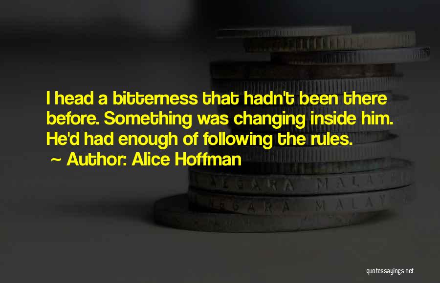 Alice Hoffman Quotes: I Head A Bitterness That Hadn't Been There Before. Something Was Changing Inside Him. He'd Had Enough Of Following The