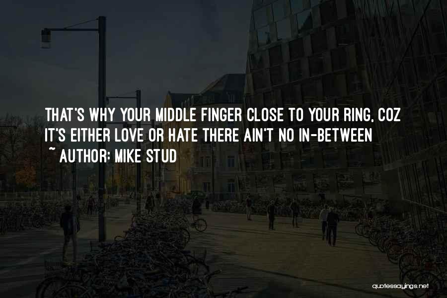 Mike Stud Quotes: That's Why Your Middle Finger Close To Your Ring, Coz It's Either Love Or Hate There Ain't No In-between