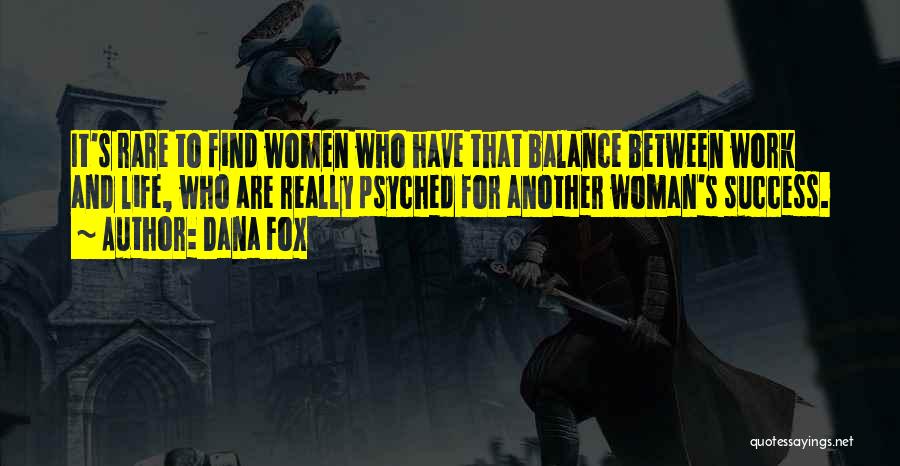 Dana Fox Quotes: It's Rare To Find Women Who Have That Balance Between Work And Life, Who Are Really Psyched For Another Woman's