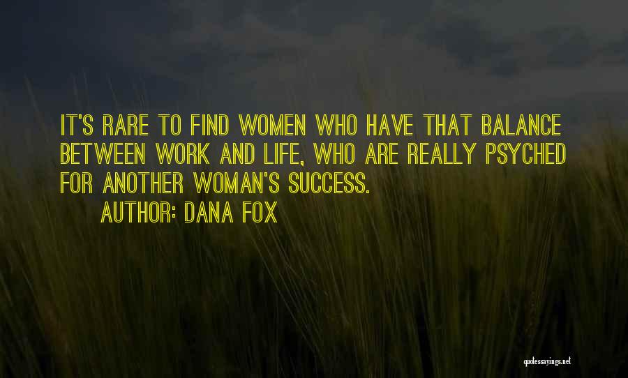 Dana Fox Quotes: It's Rare To Find Women Who Have That Balance Between Work And Life, Who Are Really Psyched For Another Woman's