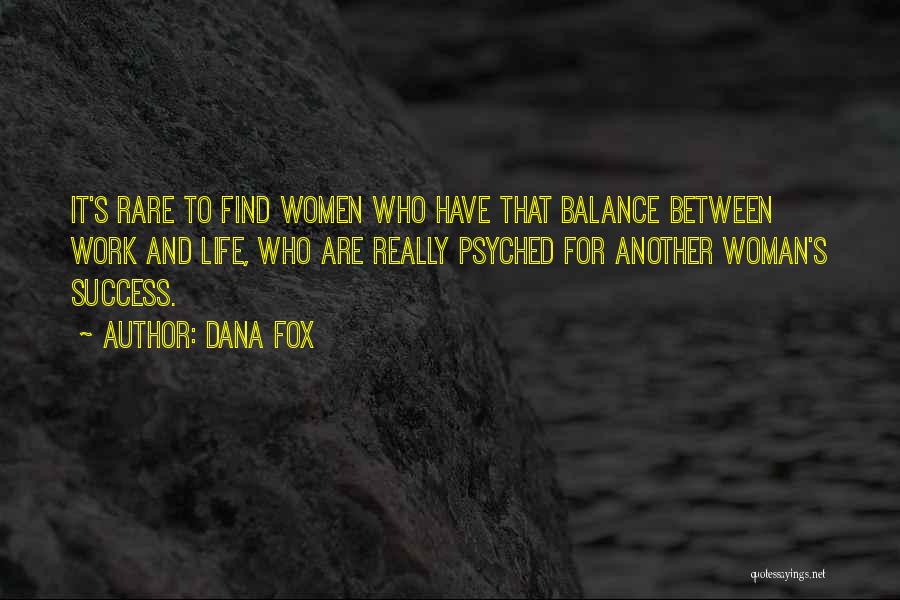 Dana Fox Quotes: It's Rare To Find Women Who Have That Balance Between Work And Life, Who Are Really Psyched For Another Woman's