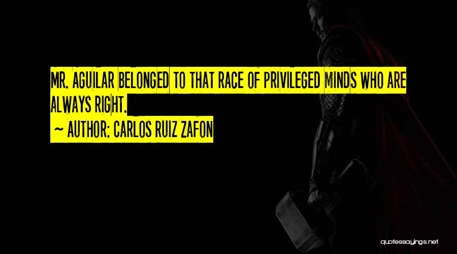 Carlos Ruiz Zafon Quotes: Mr. Aguilar Belonged To That Race Of Privileged Minds Who Are Always Right.