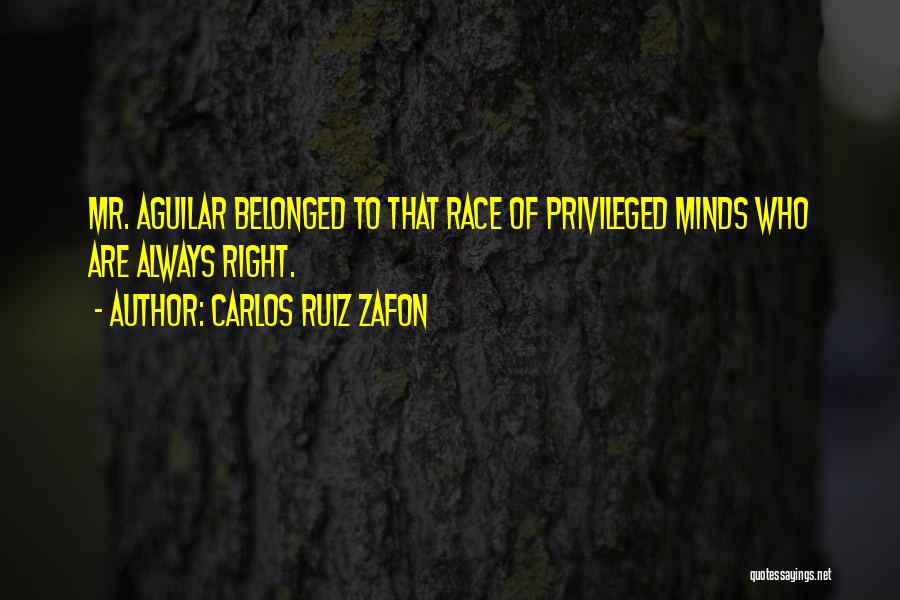 Carlos Ruiz Zafon Quotes: Mr. Aguilar Belonged To That Race Of Privileged Minds Who Are Always Right.