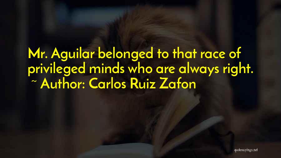 Carlos Ruiz Zafon Quotes: Mr. Aguilar Belonged To That Race Of Privileged Minds Who Are Always Right.