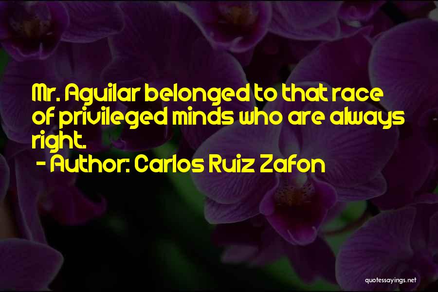 Carlos Ruiz Zafon Quotes: Mr. Aguilar Belonged To That Race Of Privileged Minds Who Are Always Right.