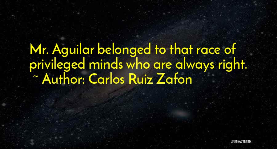 Carlos Ruiz Zafon Quotes: Mr. Aguilar Belonged To That Race Of Privileged Minds Who Are Always Right.