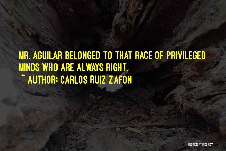 Carlos Ruiz Zafon Quotes: Mr. Aguilar Belonged To That Race Of Privileged Minds Who Are Always Right.