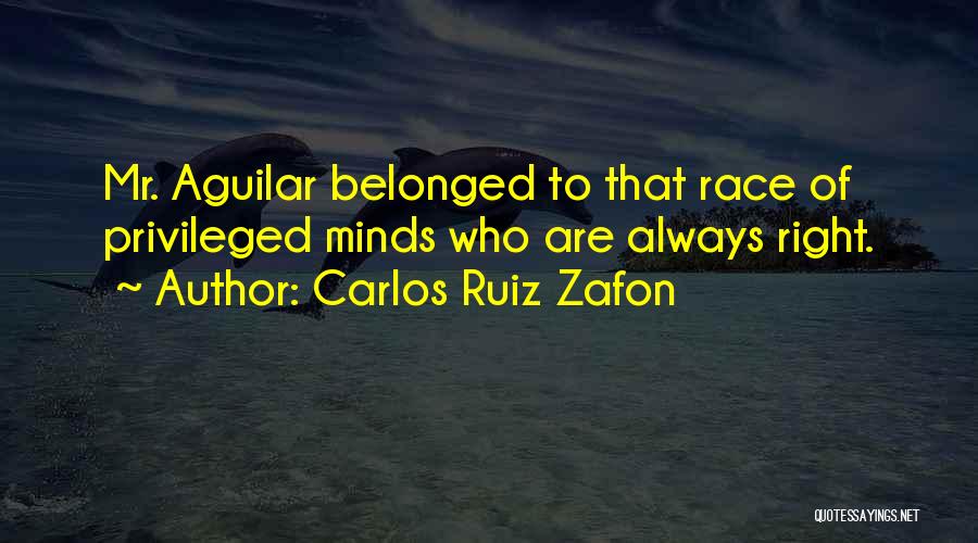 Carlos Ruiz Zafon Quotes: Mr. Aguilar Belonged To That Race Of Privileged Minds Who Are Always Right.