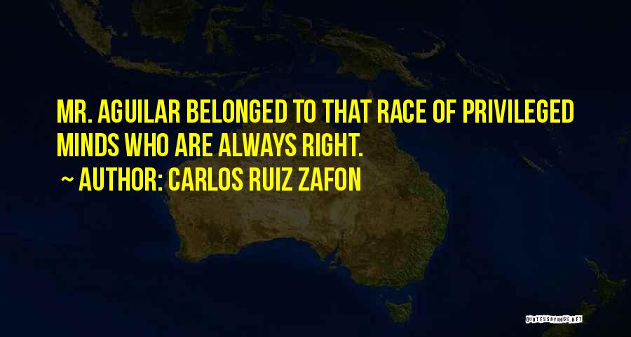Carlos Ruiz Zafon Quotes: Mr. Aguilar Belonged To That Race Of Privileged Minds Who Are Always Right.