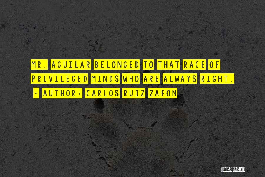 Carlos Ruiz Zafon Quotes: Mr. Aguilar Belonged To That Race Of Privileged Minds Who Are Always Right.