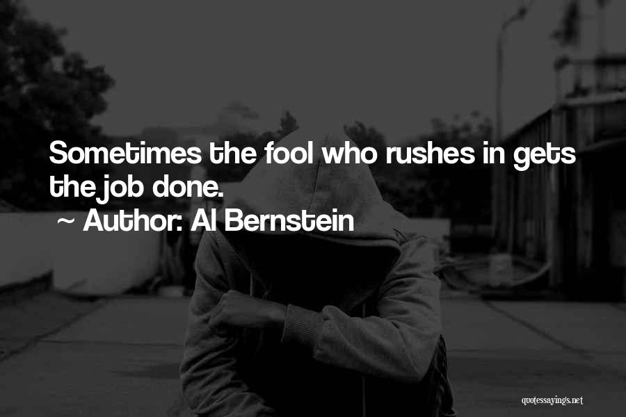 Al Bernstein Quotes: Sometimes The Fool Who Rushes In Gets The Job Done.