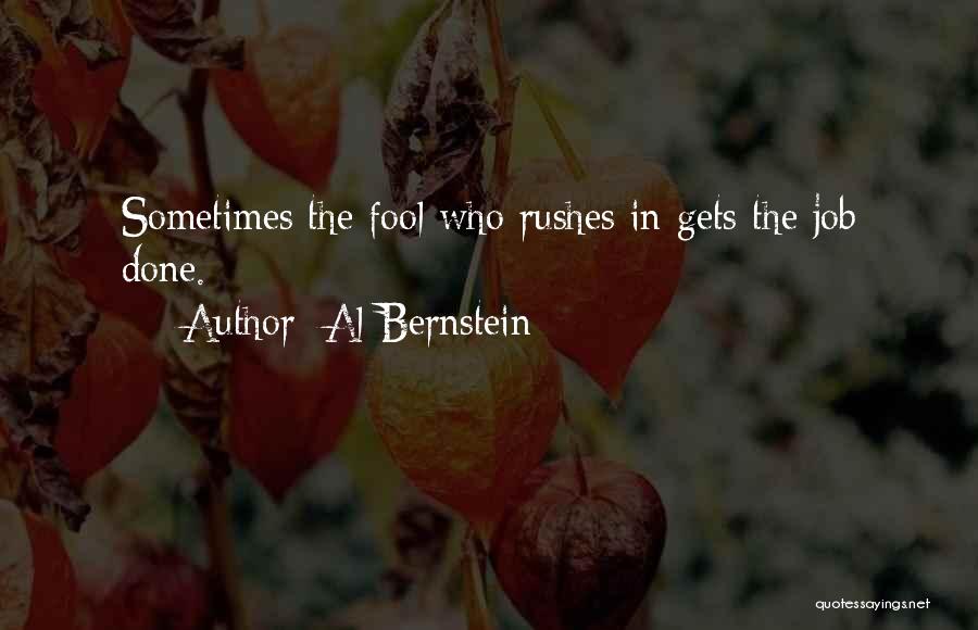 Al Bernstein Quotes: Sometimes The Fool Who Rushes In Gets The Job Done.