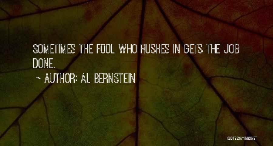 Al Bernstein Quotes: Sometimes The Fool Who Rushes In Gets The Job Done.