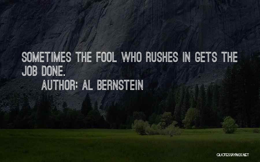 Al Bernstein Quotes: Sometimes The Fool Who Rushes In Gets The Job Done.
