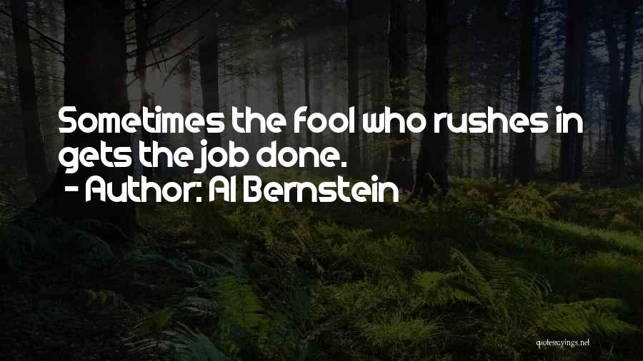 Al Bernstein Quotes: Sometimes The Fool Who Rushes In Gets The Job Done.
