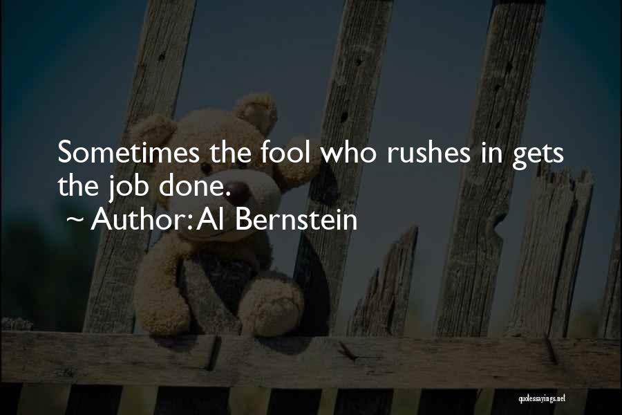 Al Bernstein Quotes: Sometimes The Fool Who Rushes In Gets The Job Done.