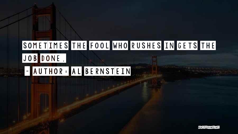Al Bernstein Quotes: Sometimes The Fool Who Rushes In Gets The Job Done.