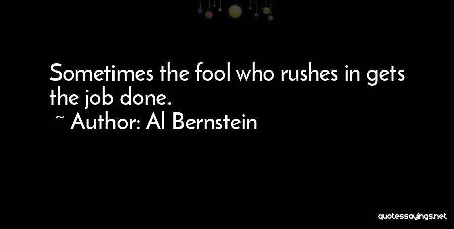 Al Bernstein Quotes: Sometimes The Fool Who Rushes In Gets The Job Done.