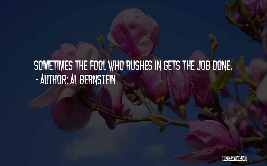 Al Bernstein Quotes: Sometimes The Fool Who Rushes In Gets The Job Done.