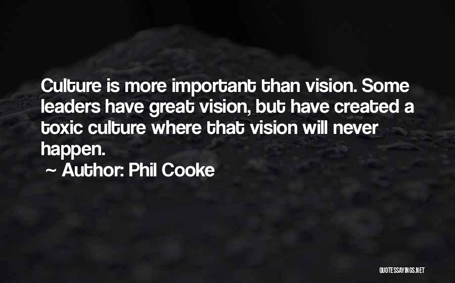 Phil Cooke Quotes: Culture Is More Important Than Vision. Some Leaders Have Great Vision, But Have Created A Toxic Culture Where That Vision