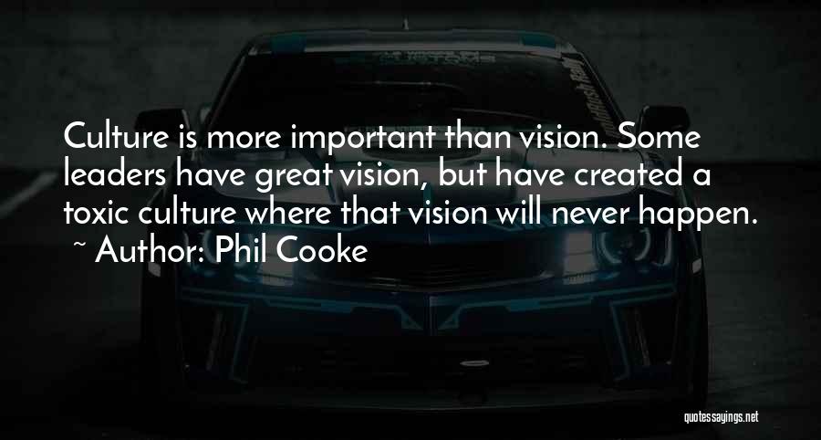 Phil Cooke Quotes: Culture Is More Important Than Vision. Some Leaders Have Great Vision, But Have Created A Toxic Culture Where That Vision