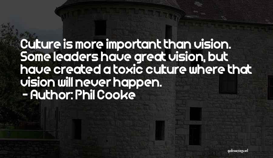 Phil Cooke Quotes: Culture Is More Important Than Vision. Some Leaders Have Great Vision, But Have Created A Toxic Culture Where That Vision