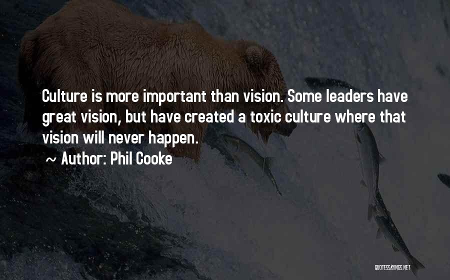 Phil Cooke Quotes: Culture Is More Important Than Vision. Some Leaders Have Great Vision, But Have Created A Toxic Culture Where That Vision