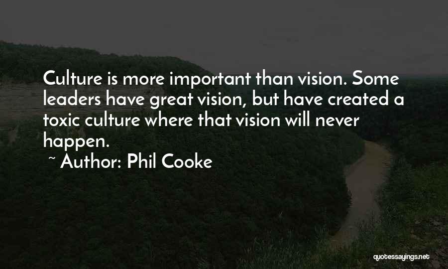 Phil Cooke Quotes: Culture Is More Important Than Vision. Some Leaders Have Great Vision, But Have Created A Toxic Culture Where That Vision