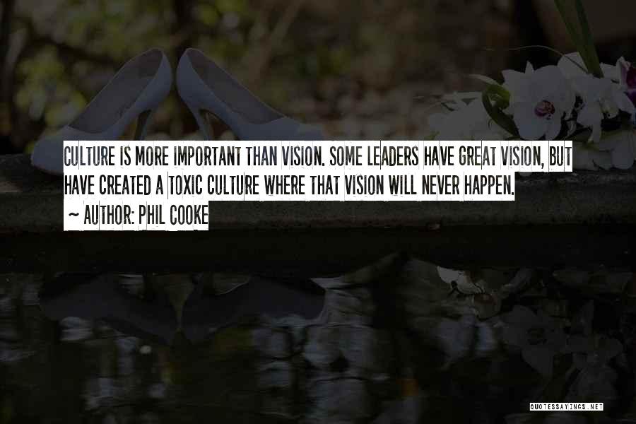 Phil Cooke Quotes: Culture Is More Important Than Vision. Some Leaders Have Great Vision, But Have Created A Toxic Culture Where That Vision