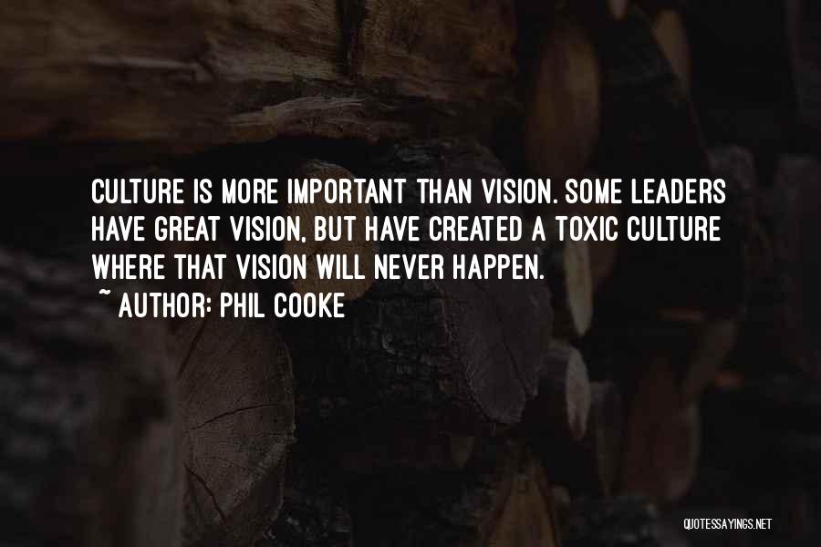 Phil Cooke Quotes: Culture Is More Important Than Vision. Some Leaders Have Great Vision, But Have Created A Toxic Culture Where That Vision