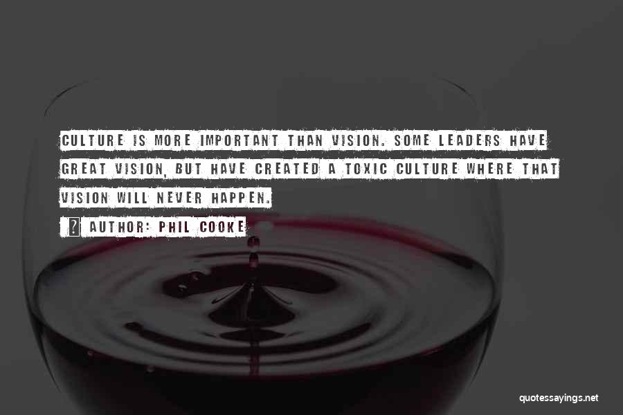 Phil Cooke Quotes: Culture Is More Important Than Vision. Some Leaders Have Great Vision, But Have Created A Toxic Culture Where That Vision