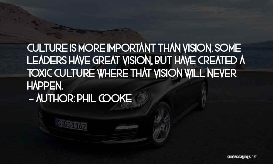 Phil Cooke Quotes: Culture Is More Important Than Vision. Some Leaders Have Great Vision, But Have Created A Toxic Culture Where That Vision