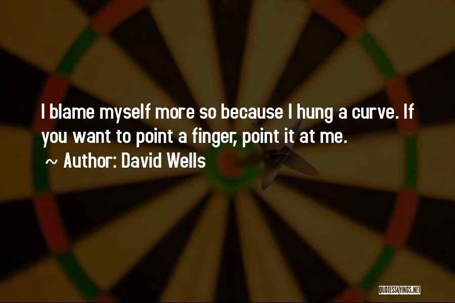 David Wells Quotes: I Blame Myself More So Because I Hung A Curve. If You Want To Point A Finger, Point It At