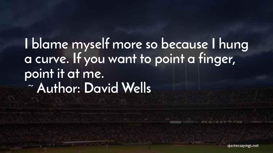 David Wells Quotes: I Blame Myself More So Because I Hung A Curve. If You Want To Point A Finger, Point It At