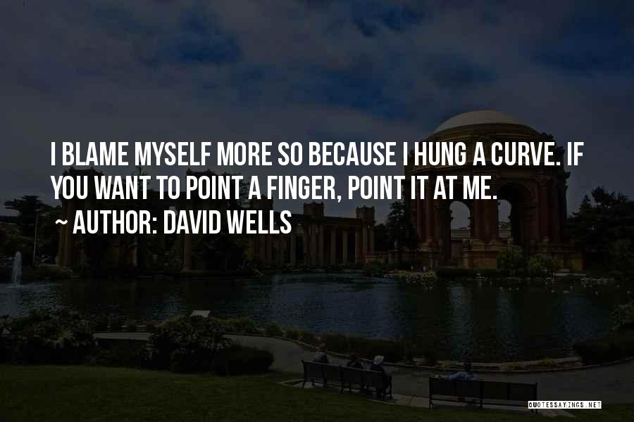 David Wells Quotes: I Blame Myself More So Because I Hung A Curve. If You Want To Point A Finger, Point It At