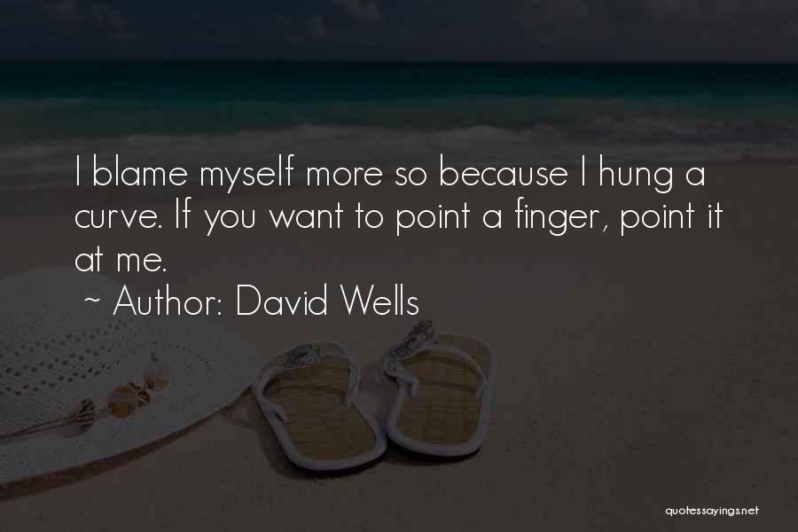 David Wells Quotes: I Blame Myself More So Because I Hung A Curve. If You Want To Point A Finger, Point It At