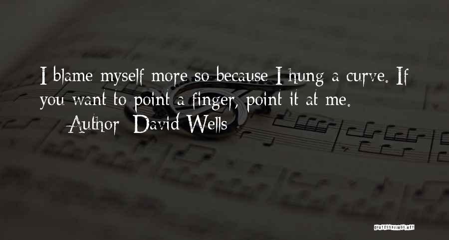 David Wells Quotes: I Blame Myself More So Because I Hung A Curve. If You Want To Point A Finger, Point It At
