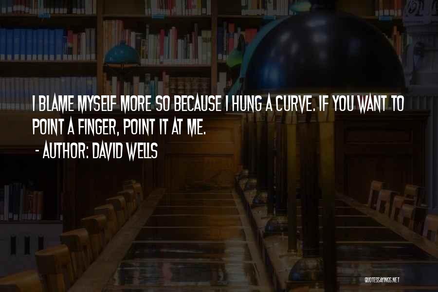 David Wells Quotes: I Blame Myself More So Because I Hung A Curve. If You Want To Point A Finger, Point It At